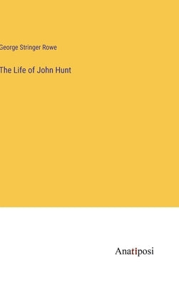 The Life of John Hunt by Rowe, George Stringer
