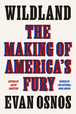 Wildland: The Making of America's Fury by Osnos, Evan