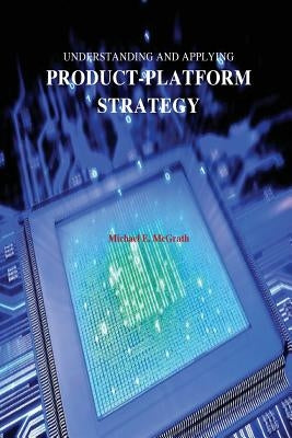 Understanding and Applying Product-Platform Strategy by McGrath, Michael