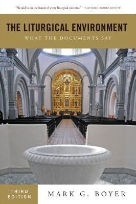 The Liturgical Environment: What the Documents Say by Boyer, Mark G.