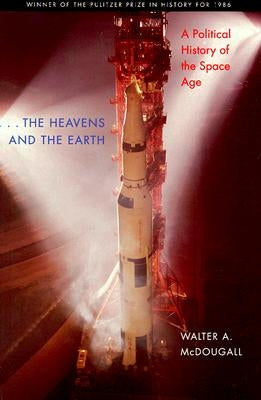 The Heavens and the Earth: A Political History of the Space Age (Revised) by McDougall, Walter A.