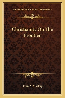 Christianity on the Frontier by MacKay, John a.