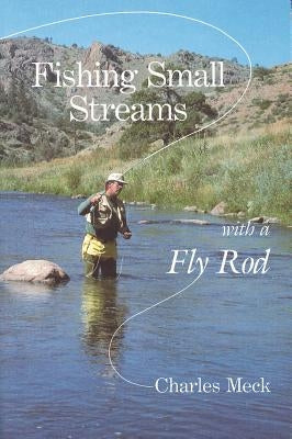 Fishing Small Streams with a Fly Rod by Meck, Charles R.