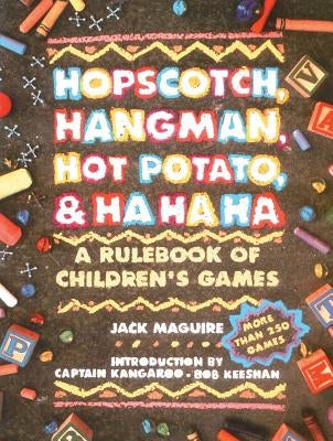 Hopscotch, Hangman, Hot Potato, & Ha Ha Ha: A Rulebook of Children's Games by Macguire, Jack