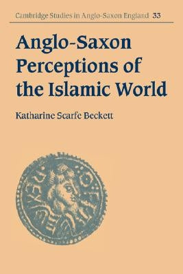 Anglo-Saxon Perceptions of the Islamic World by Scarfe Beckett, Katharine