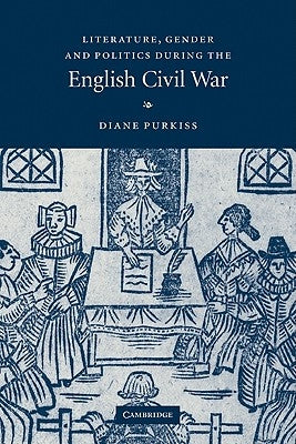 Literature, Gender and Politics During the English Civil War by Purkiss, Diane