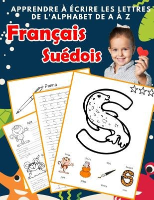Apprendre à écrire les lettres de l'alphabet de A à Z Français Suédois: Les 26 lettres mon imagier de l'alphabet French Swedish pour K KS1 KS2 KS3 CP by Gagnon, Renée