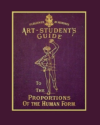 The Art Student's Guide To The Proportions Of The Human Form by Richardson, Tom