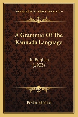 A Grammar Of The Kannada Language: In English (1903) by Kittel, Ferdinand