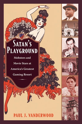 Satan's Playground: Mobsters and Movie Stars at America's Greatest Gaming Resort by Vanderwood, Paul J.