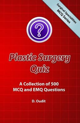 Plastic Surgery Quiz: A Collection of 500 MCQ and EMQ Questions by Oudit, D.
