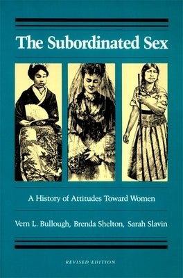 The Subordinated Sex: A History of Attitudes Toward Women by Bullough, Vern L.