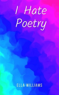I Hate Poetry by Williams, Ella