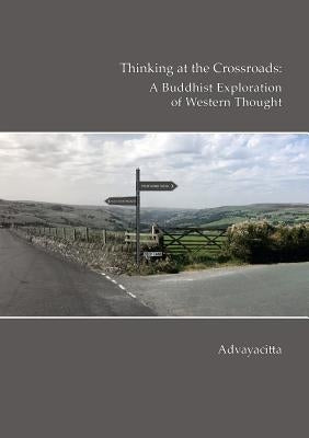 Thinking at the crossroads: A Buddhist exploration of western thought by Advayacitta