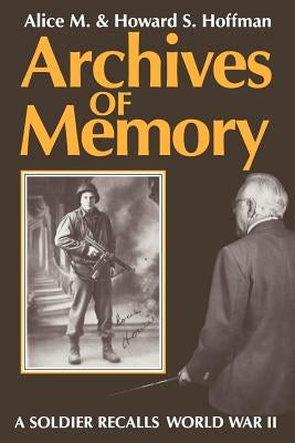 Archives of Memory: A Soldier Recalls World War II by Hoffman, Alice M.