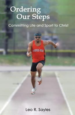 Ordering Our Steps: Committing Life and Sport to Christ by Sayles, Faith