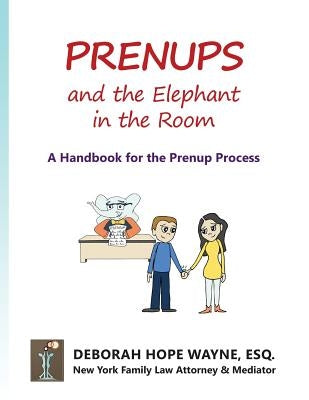 Prenups and the Elephant in the Room: A Handbook for the Prenup Process by Wayne Esq, Deborah Hope