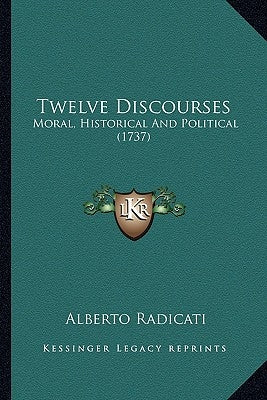 Twelve Discourses: Moral, Historical And Political (1737) by Radicati, Alberto