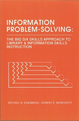 Information Problem-Solving: The Big6 Skills Approach to Library and Information Skills Instruction by Eisenberg, Michael B.