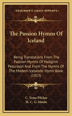 The Passion Hymns of Iceland: Being Translations from the Passion-Hymns of Hallgrim Petursson and from the Hymns of the Modern Icelandic Hymn Book ( by Moule, H. C. G.