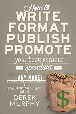 How to Write, Format, Publish and Promote your Book (Without Spending Any Money) by Murphy, Derek