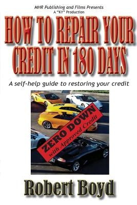 How To Repair Your Credit in 180 Days: A Self-Help Guide to Restoring Your Credit by Boyd, Robert