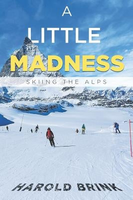A Little Madness: Skiing the Alps by Brink, Harold
