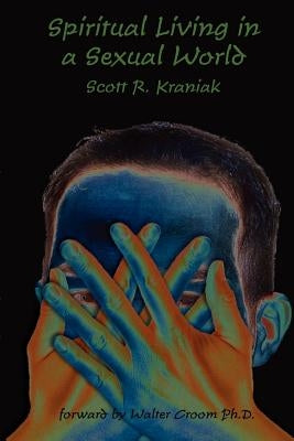 Spiritual Living in a Sexual World by Kraniak, Scott R.