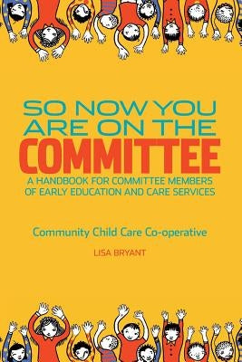 So Now You Are On The Committee: A handbook for committee members of children's services by Bryant, Lisa