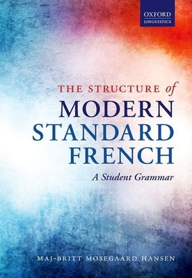 The Structure of Modern Standard French: A Student Grammar by Hansen, Maj-Britt Mosegaard