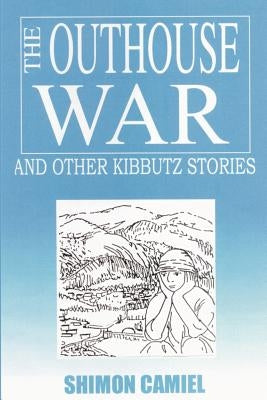 The Outhouse War and Other Kibbutz Stories by Camiel, Shimon