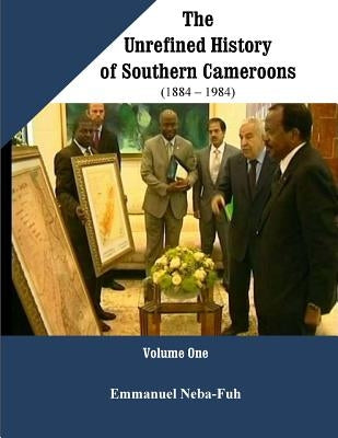 The Unrefined History of Southern Cameroons by Neba-Fuh, Emmanuel