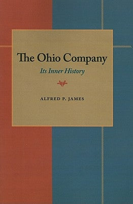 The Ohio Company: Its Inner History by James, Alfred Proctor