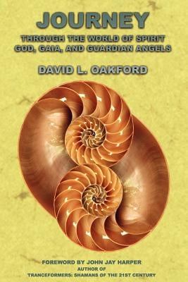 Journey Through the World of Spirit: God, Gaia, and Guardian Angels by Oakford, David L.