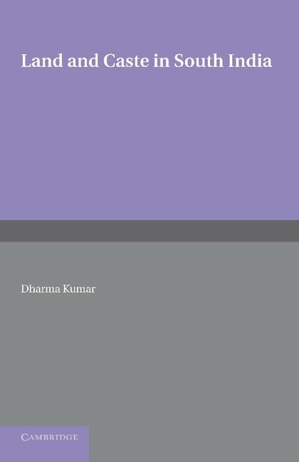 Land and Caste in South India: Agricultural Labour in the Madras Presidency During the Nineteenth Century by Kumar, Dharma