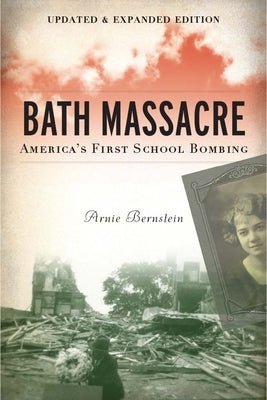 Bath Massacre, New Edition: America's First School Bombing by Bernstein, Arnie