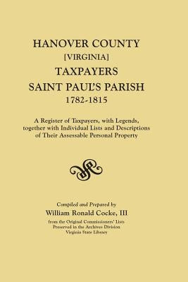 Hanover County [Virginia] Taxpayers, Saint Paul's Parish, 1782-1815. A Register of Taxpayers, with Legends, together with Individual Lists and Descrip by Cocke, William Ronald, III