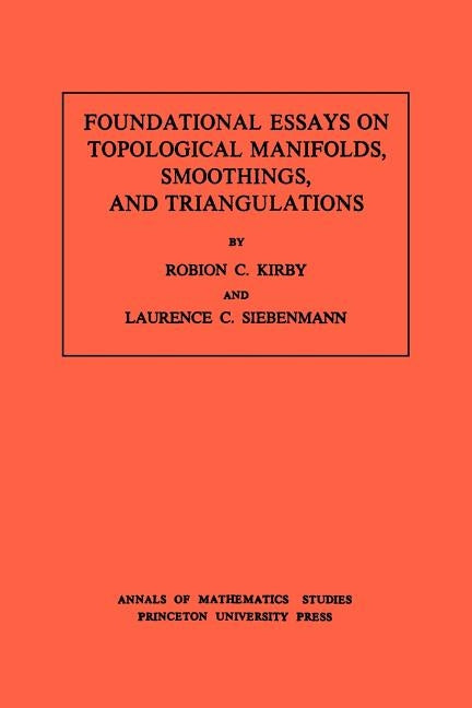 Foundational Essays on Topological Manifolds, Smoothings, and Triangulations. (Am-88), Volume 88 by Kirby, Robion C.