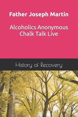 Father Joseph Martin Alcoholics Anonymous Chalk Talk Live by History of Recovery