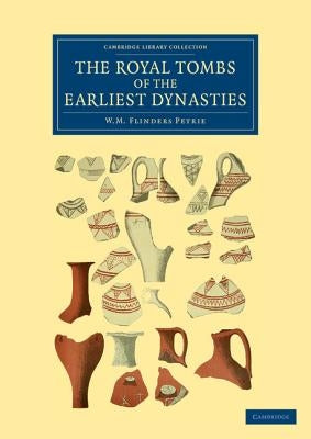 The Royal Tombs of the Earliest Dynasties by Petrie, William Matthew Flinders