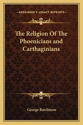 The Religion of the Phoenicians and Carthaginians by Rawlinson, George