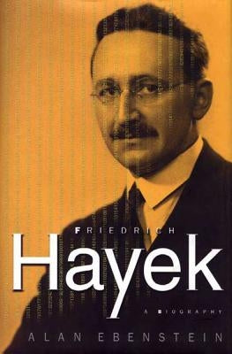 Friedrich Hayek: A Biography: A Biography by Ebenstein, Alan