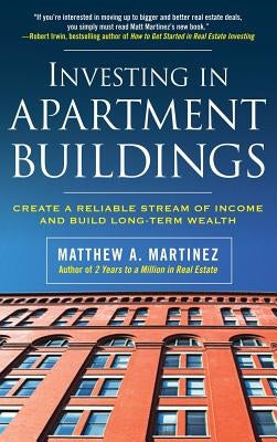 Investing in Apartment Buildings: Create a Reliable Stream of Income and Build Long-Term Wealth by Martinez, Jr. Ra