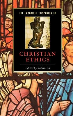 The Cambridge Companion to Christian Ethics by Gill, Robin