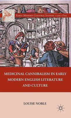 Medicinal Cannibalism in Early Modern English Literature and Culture by Noble, L.