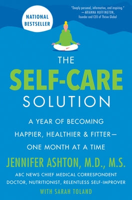 The Self-Care Solution: A Year of Becoming Happier, Healthier, and Fitter--One Month at a Time by Ashton, Jennifer