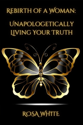 Rebirth of A Woman: Unapologetically Living Your Truth - Rosa White by Santana, Matthew S., Jr.
