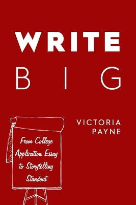 Write Big: From College Application Essay to Storytelling Standout by Payne, Victoria