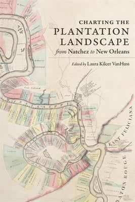 Charting the Plantation Landscape from Natchez to New Orleans by VanHuss, Laura Kilcer