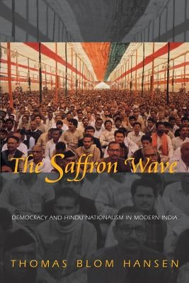 The Saffron Wave: Democracy and Hindu Nationalism in Modern India by Hansen, Thomas Blom